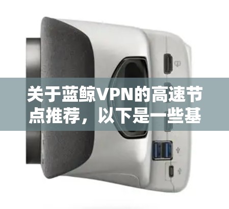 关于蓝鲸VPN的高速节点推荐，以下是一些基本信息和建议