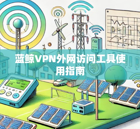 蓝鲸VPN外网访问工具使用指南