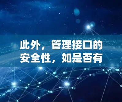 此外,管理接口的安全性,如是否有认证和授权机制,防止未经授权的接入。日志和告警系统的完善程度,能否及时发现和处理安全事件。物理和环境安全,防止设备被物理侵入或篡改